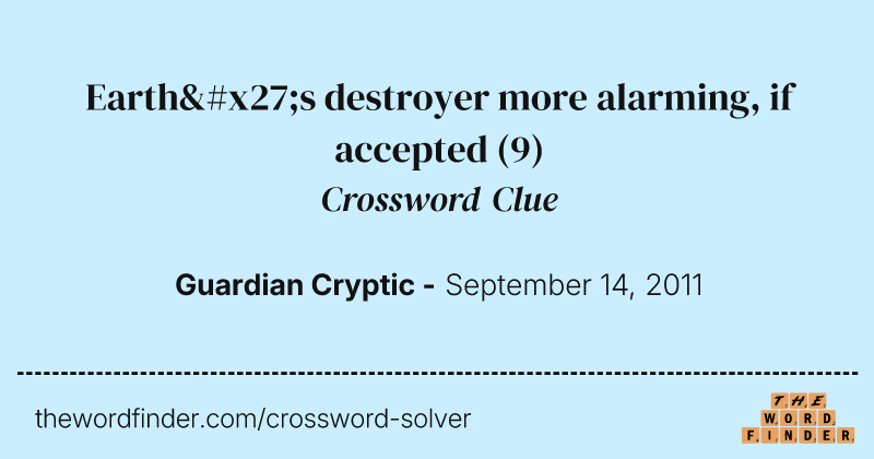 Earth's destroyer more alarming, if accepted crossword clue image