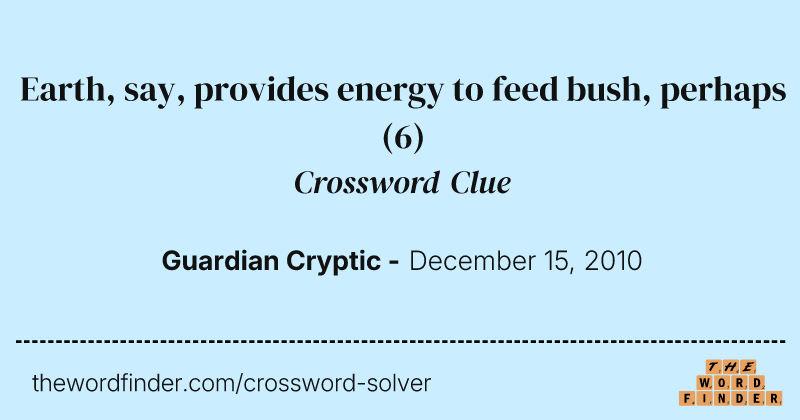 Earth, say, provides energy to feed bush, perhaps crossword clue image