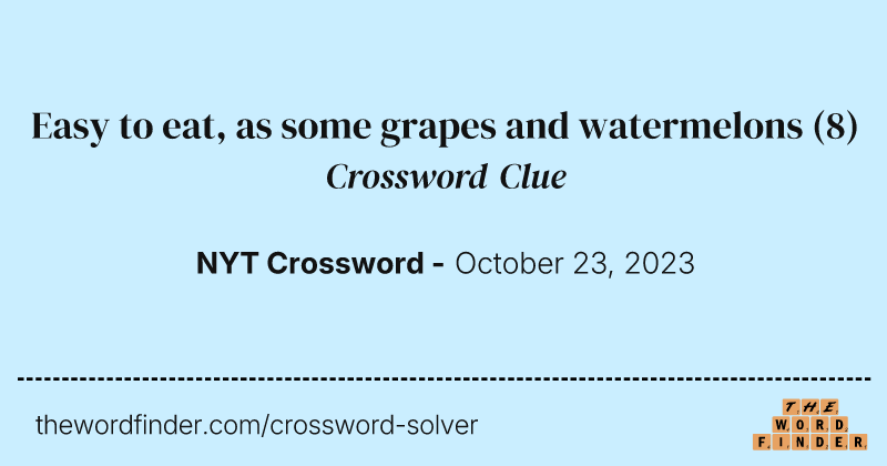 Easy to eat, as some grapes and watermelons crossword clue image