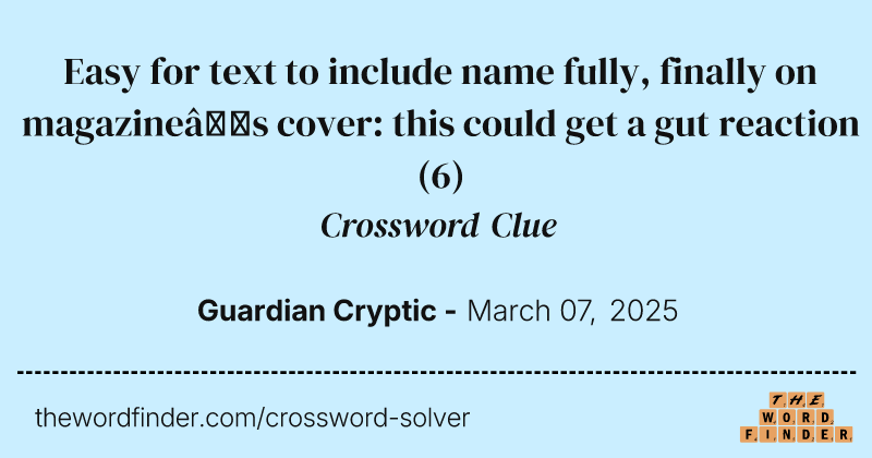 Easy for text to include name fully, finally on magazine’s cover: this could get a gut reaction crossword clue image