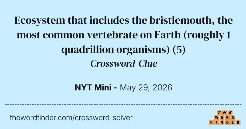 Ecosystem that includes the bristlemouth, the most common vertebrate on Earth (roughly 1 quadrillion organisms) crossword clue image