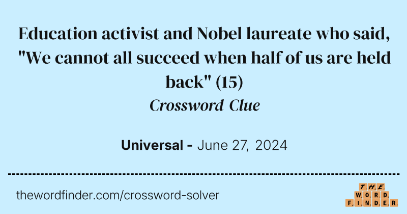 Education activist and Nobel laureate who said, "We cannot all succeed when half of us are held back" crossword clue image