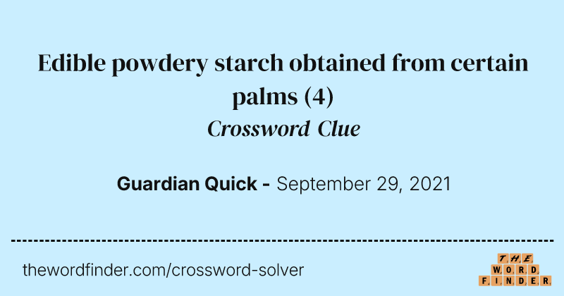 Edible powdery starch obtained from certain palms crossword clue image
