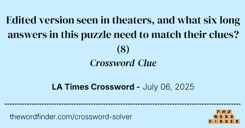 Edited version seen in theaters, and what six long answers in this puzzle need to match their clues? crossword clue image