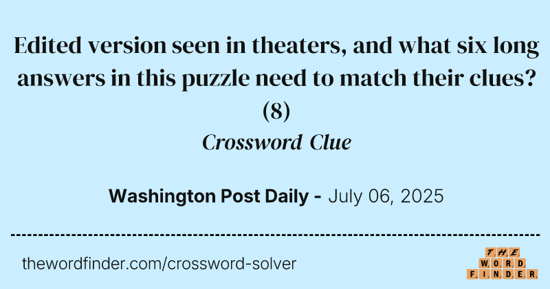 Edited version seen in theaters, and what six long answers in this puzzle need to match their clues? crossword clue image