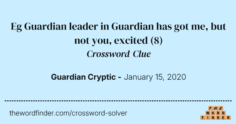 Eg Guardian leader in Guardian has got me, but not you, excited crossword clue image