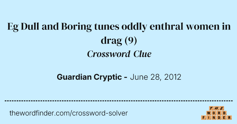 Eg Dull and Boring tunes oddly enthral women in drag crossword clue image