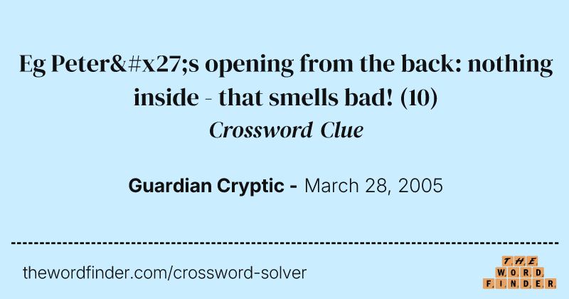 Eg Peter's opening from the back: nothing inside - that smells bad! crossword clue image