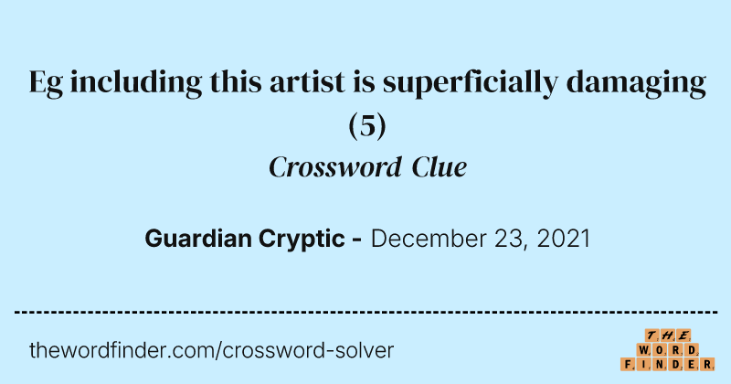 Eg including this artist is superficially damaging crossword clue image