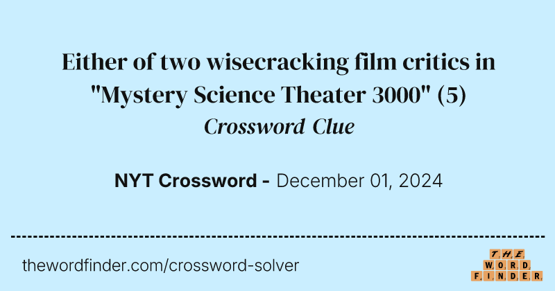 Either of two wisecracking film critics in "Mystery Science Theater 3000" crossword clue image