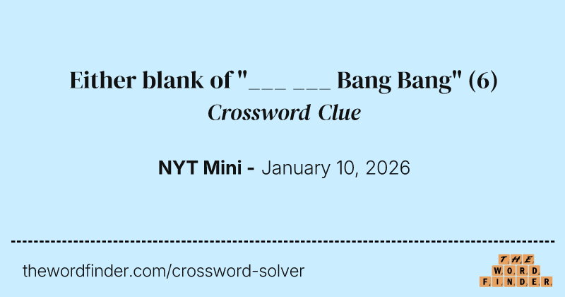 Either blank of "___ ___ Bang Bang" crossword clue image