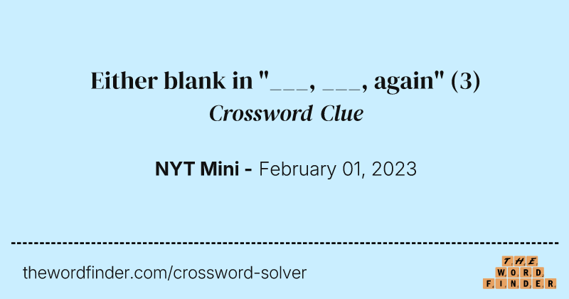 Either blank in "___, ___, again" crossword clue image