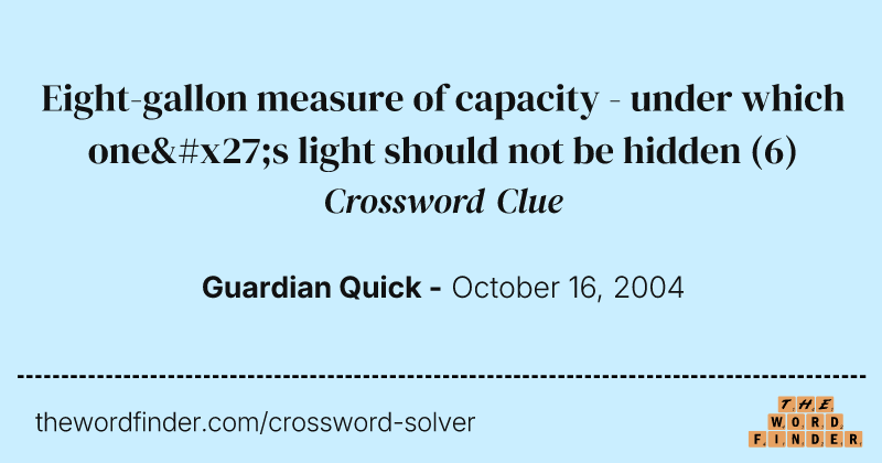 Eight-gallon measure of capacity - under which one's light should not be hidden crossword clue image