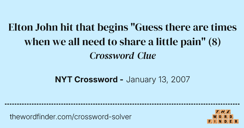 Elton John hit that begins "Guess there are times when we all need to share a little pain" crossword clue image