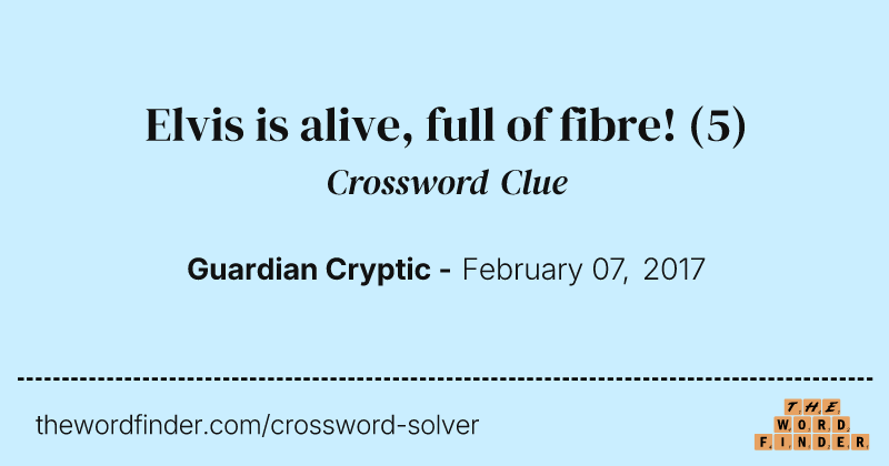 Elvis is alive, full of fibre! crossword clue image