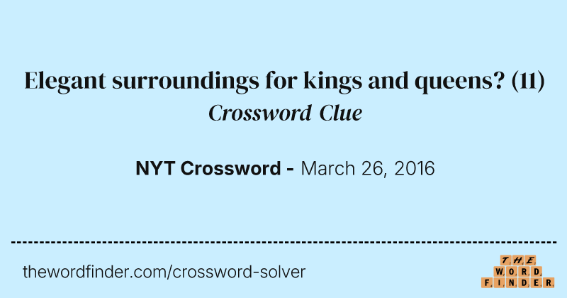 Elegant surroundings for kings and queens? crossword clue image