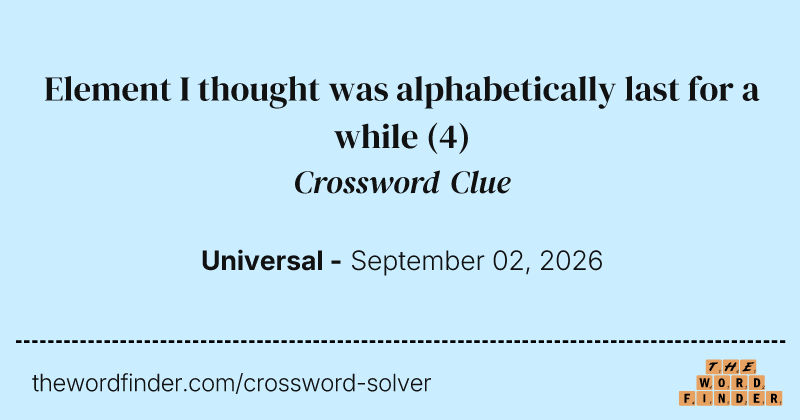 Element I thought was alphabetically last for a while crossword clue image