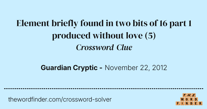 Element briefly found in two bits of 16 part 1 produced without love crossword clue image