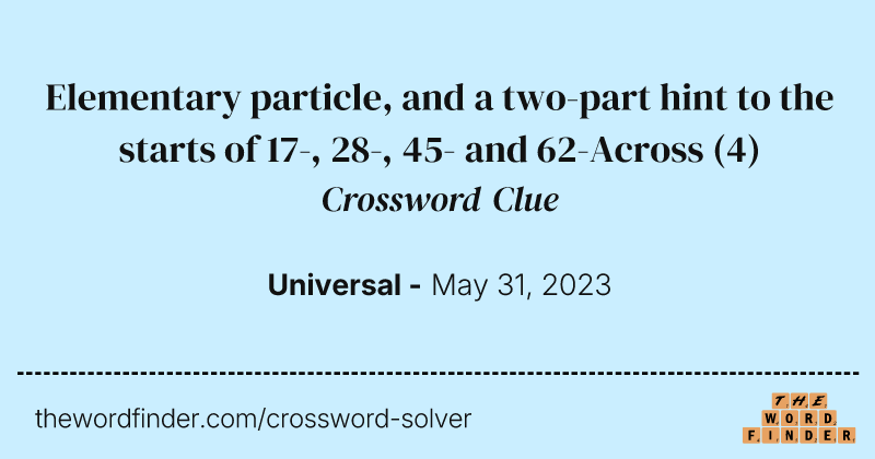 Elementary particle, and a two-part hint to the starts of 17-, 28-, 45- and 62-Across crossword clue image