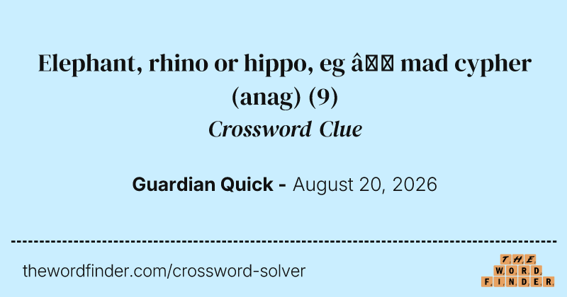 Elephant, rhino or hippo, eg – mad cypher (anag) crossword clue image