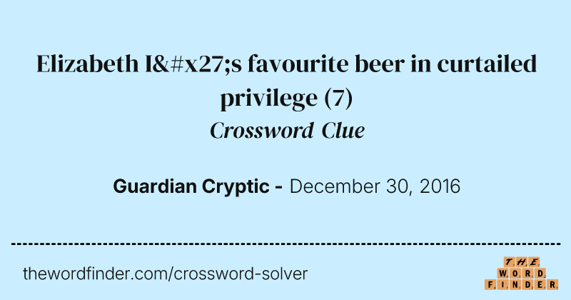 Elizabeth I's favourite beer in curtailed privilege crossword clue image