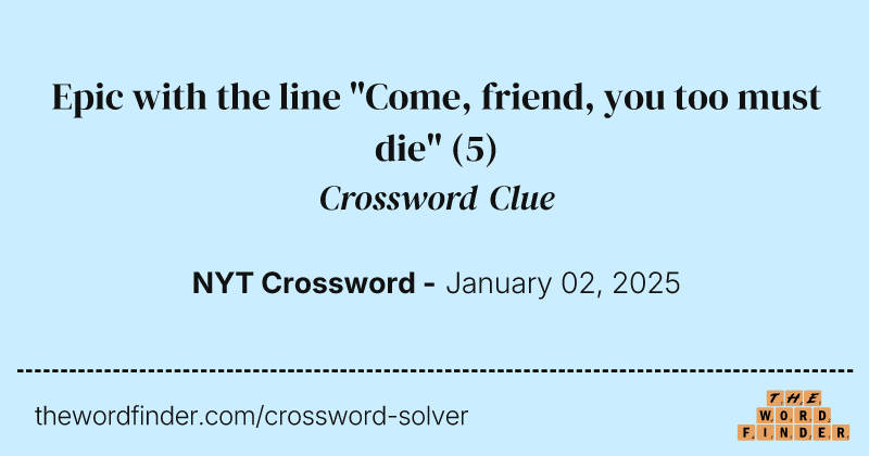Epic with the line "Come, friend, you too must die" crossword clue image