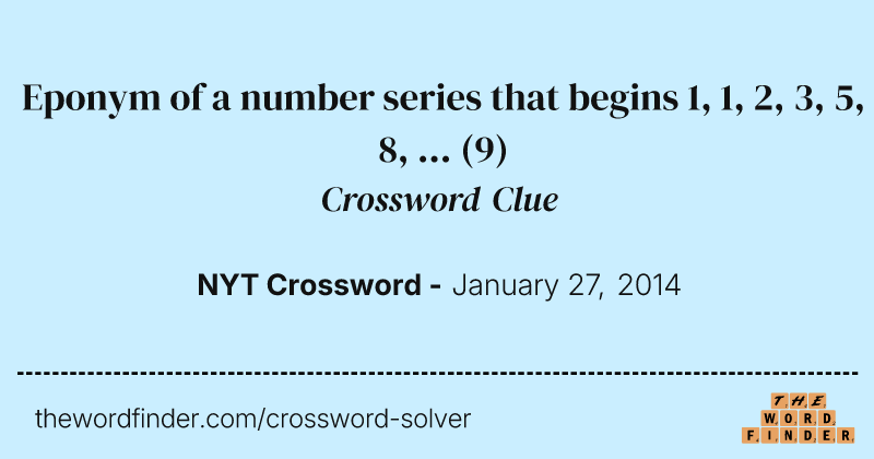 Eponym of a number series that begins 1, 1, 2, 3, 5, 8, ... crossword clue image