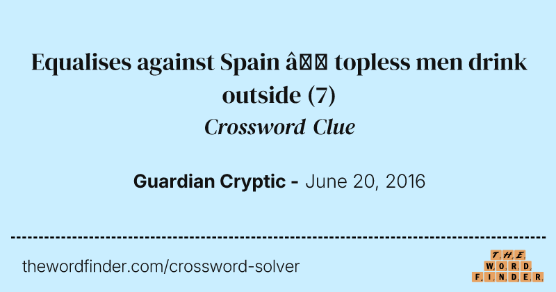 Equalises against Spain — topless men drink outside crossword clue image