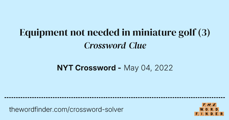 Equipment not needed in miniature golf crossword clue image