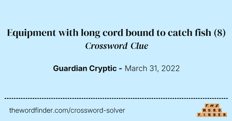 Equipment with long cord bound to catch fish crossword clue image