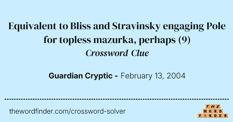 Equivalent to Bliss and Stravinsky engaging Pole for topless mazurka, perhaps crossword clue image