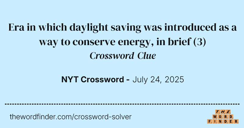 Era in which daylight saving was introduced as a way to conserve energy, in brief crossword clue image