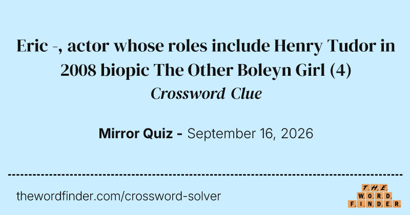 Eric -, actor whose roles include Henry Tudor in 2008 biopic The Other Boleyn Girl crossword clue image