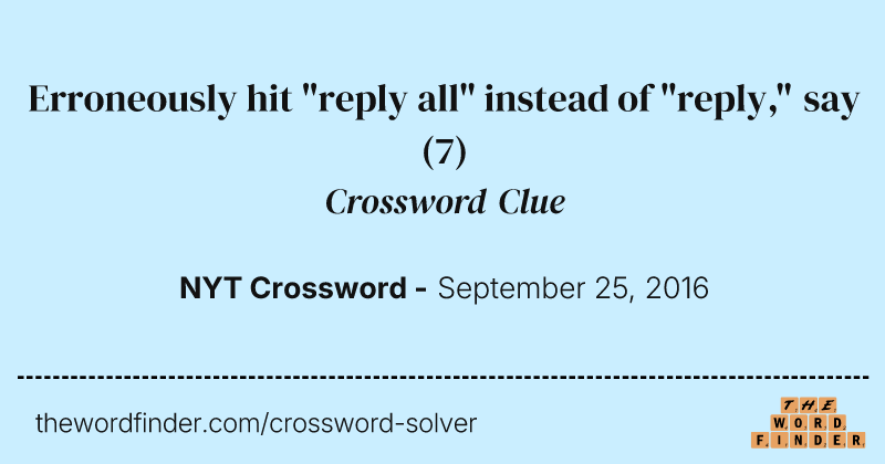 Erroneously hit "reply all" instead of "reply," say crossword clue image