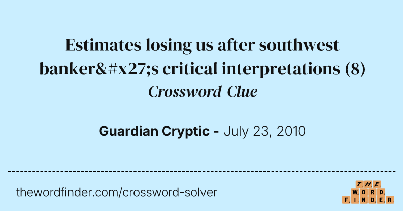 Estimates losing us after southwest banker's critical interpretations crossword clue image