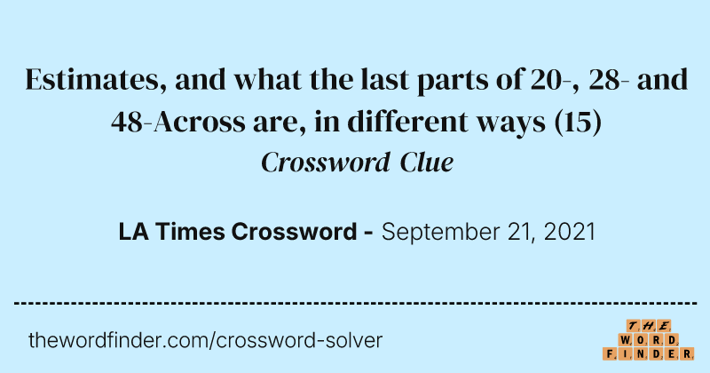 Estimates, and what the last parts of 20-, 28- and 48-Across are, in different ways crossword clue image