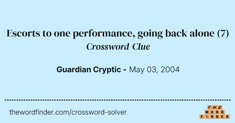 Escorts to one performance, going back alone crossword clue image