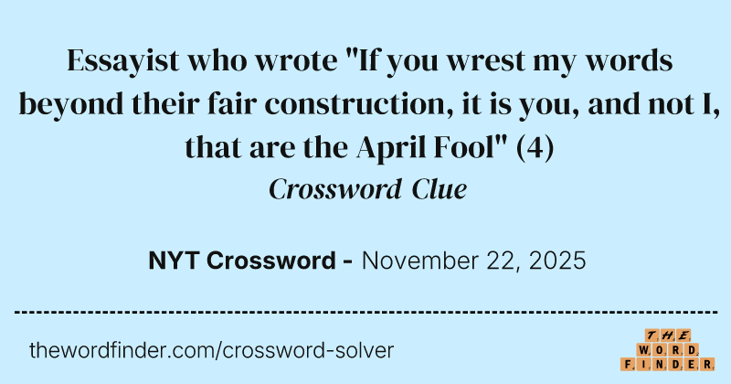 Essayist who wrote "If you wrest my words beyond their fair construction, it is you, and not I, that are the April Fool" crossword clue image