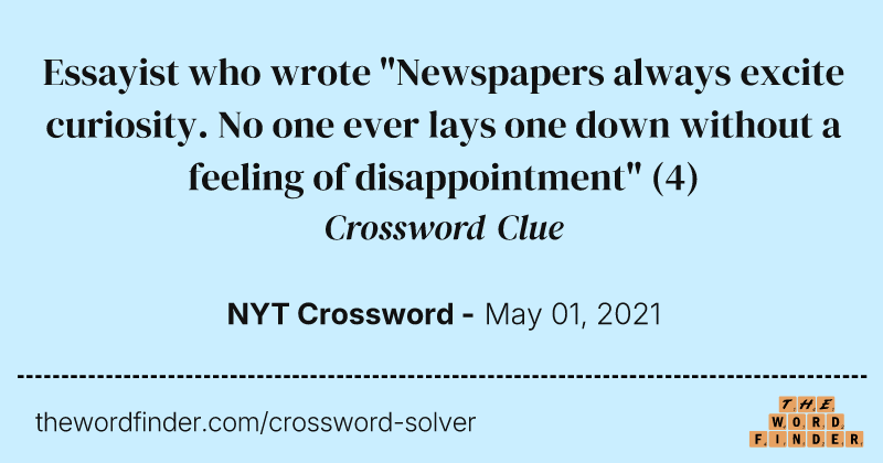 Essayist who wrote "Newspapers always excite curiosity. No one ever lays one down without a feeling of disappointment" crossword clue image