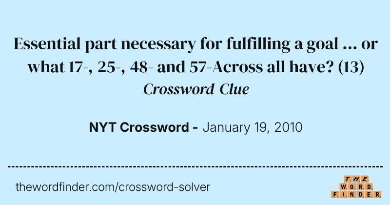 Essential part necessary for fulfilling a goal ... or what 17-, 25-, 48- and 57-Across all have? crossword clue image
