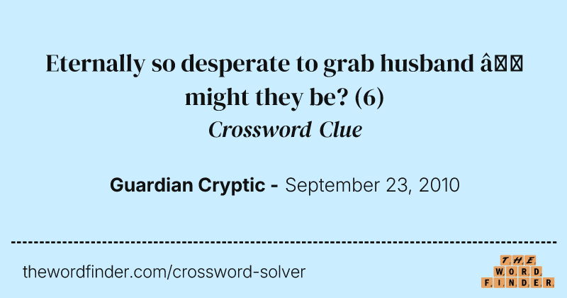 Eternally so desperate to grab husband — might they be? crossword clue image
