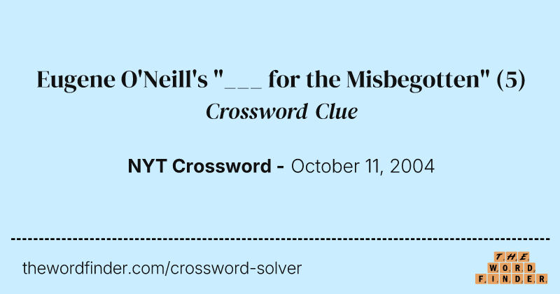 Eugene O'Neill's "___ for the Misbegotten" crossword clue image