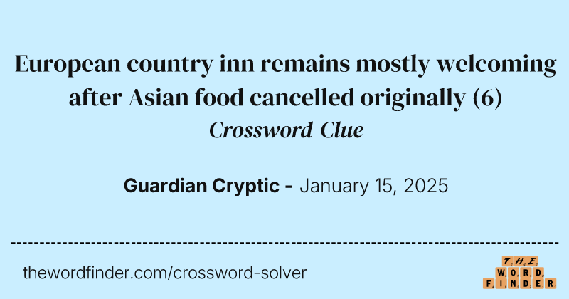 European country inn remains mostly welcoming after Asian food cancelled originally crossword clue image