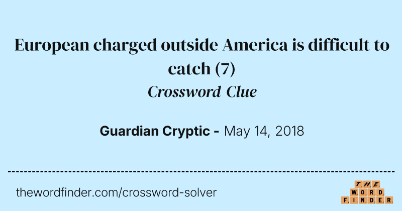 European charged outside America is difficult to catch crossword clue image