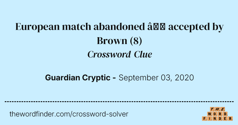European match abandoned — accepted by Brown crossword clue image
