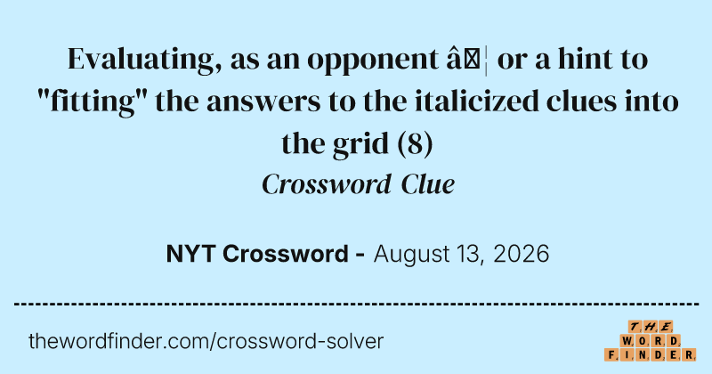 Evaluating, as an opponent … or a hint to "fitting" the answers to the italicized clues into the grid crossword clue image