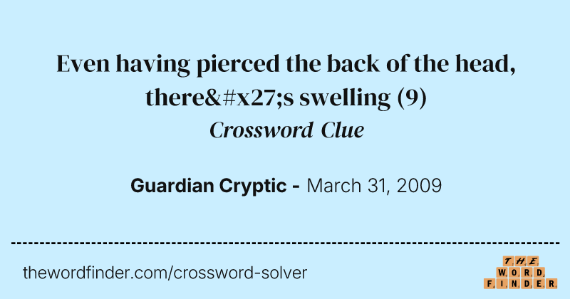 Even having pierced the back of the head, there's swelling crossword clue image