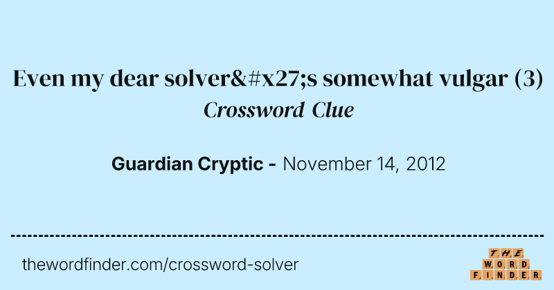 Even my dear solver's somewhat vulgar crossword clue image