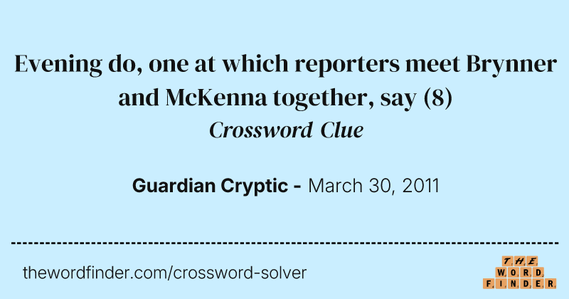 Evening do, one at which reporters meet Brynner and McKenna together, say crossword clue image