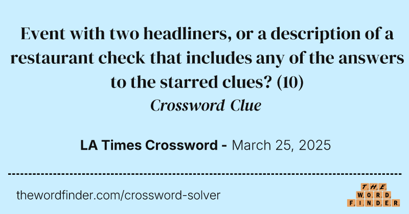 Event with two headliners, or a description of a restaurant check that includes any of the answers to the starred clues? crossword clue image